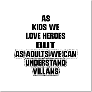 As kids we Love Heros but as adults we can understand villans Posters and Art